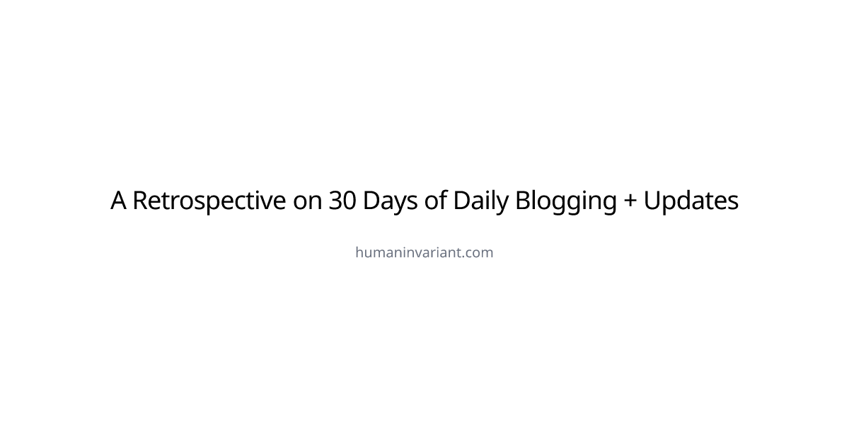 A Retrospective on 30 Days of Daily Blogging + Updates